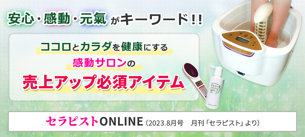 安心・感想・元氣がキーワード!! ココロとカラダを健康にする感動のサロンの売上アップ必須アイテム セラピストONLINE